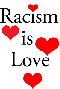 Racism is Love